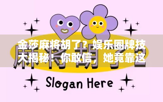 金莎麻将胡了？娱乐圈牌技大揭秘！你敢信，她竟靠这手牌逆袭人生？