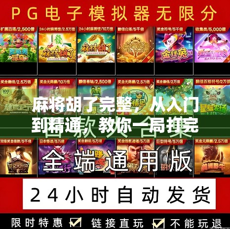 麻将胡了完整,从入门到精通,教你一局打完就上头的牌技秘籍