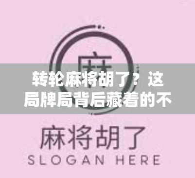 转轮麻将胡了？这局牌局背后藏着的不只是运气，还有你没看懂的心理博弈！