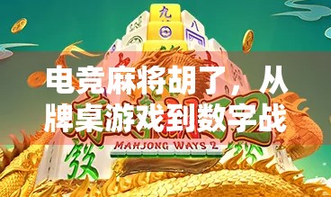 电竞麻将胡了，从牌桌游戏到数字战场的华丽转身