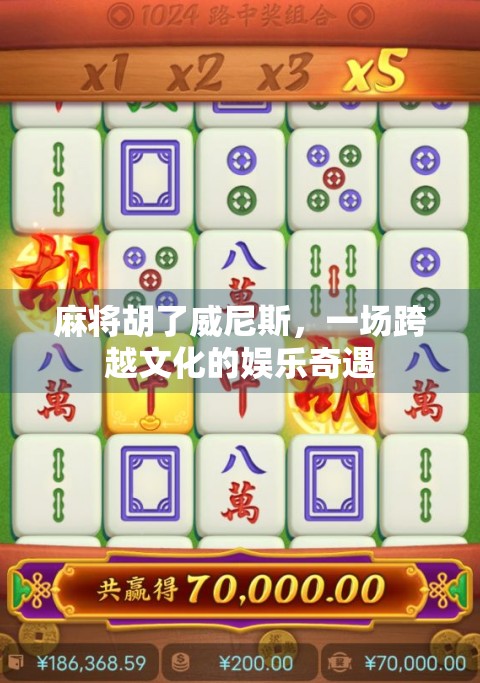 麻将胡了威尼斯,一场跨越文化的娱乐奇遇