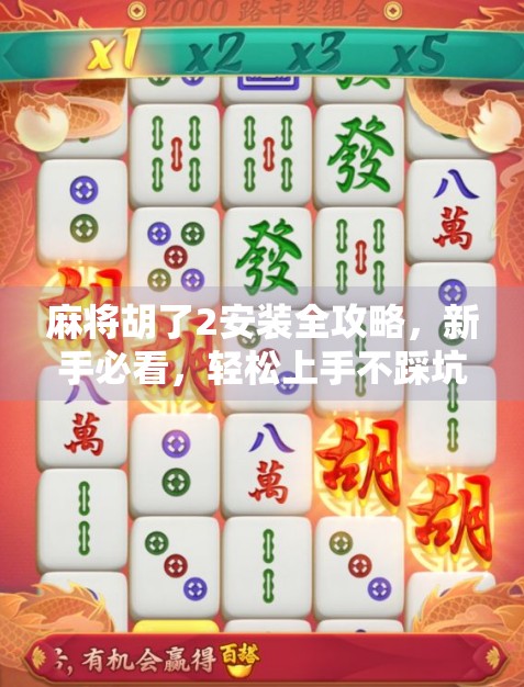 麻将胡了2安装全攻略,新手必看,轻松上手不踩坑!
