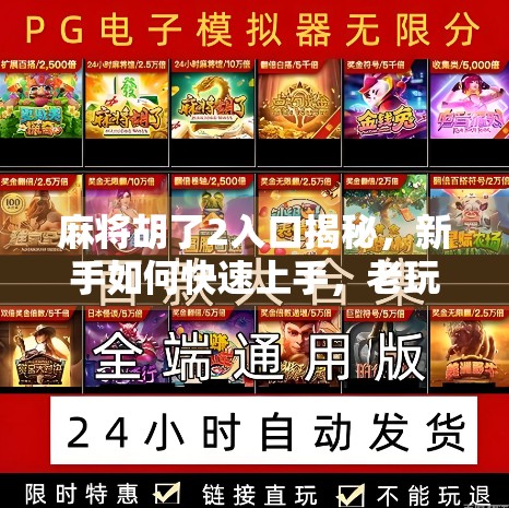 麻将胡了2入口揭秘,新手如何快速上手,老玩家如何玩出新花样? 麻将胡了2入口揭秘,新手如何快速上手,老玩家如何玩出新花样?