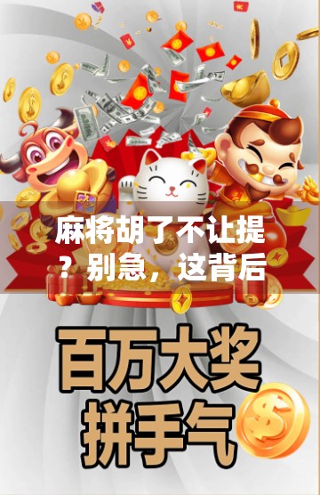 麻将胡了不让提？别急，这背后藏着的可不只是规则！