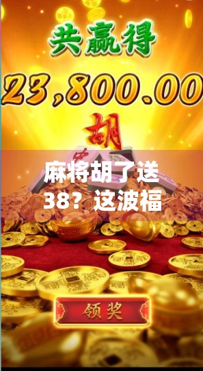 麻将胡了送38?这波福利是套路还是真香?