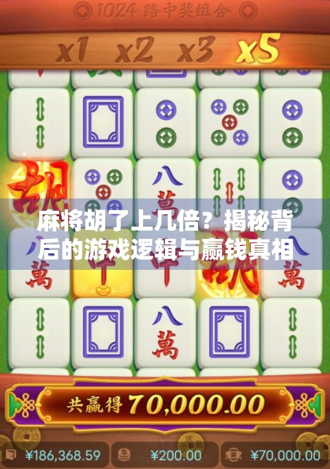 麻将胡了上几倍?揭秘背后的游戏逻辑与赢钱真相!