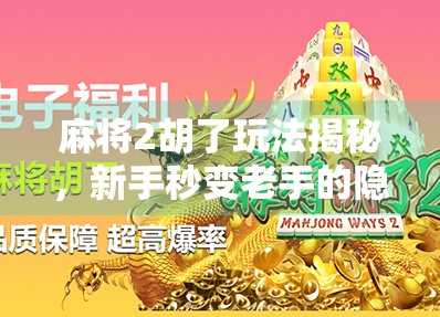 麻将2胡了玩法揭秘,新手秒变老手的隐藏技巧,你真的懂吗?