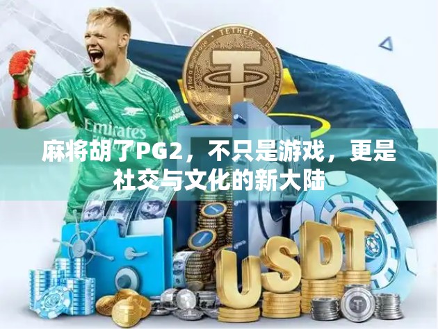 麻将胡了PG2,不只是游戏,更是社交与文化的新大陆