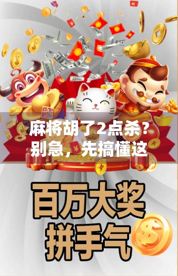 麻将胡了2点杀？别急，先搞懂这两点杀背后的玄机！