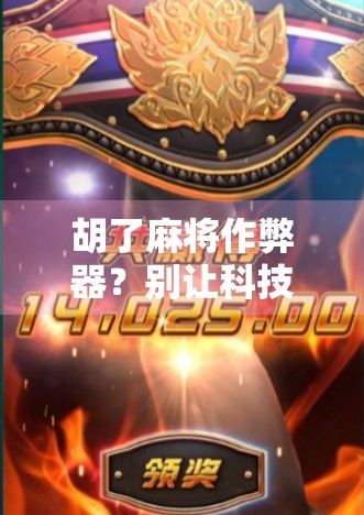 胡了麻将作弊器？别让科技毁了你的牌桌乐趣！