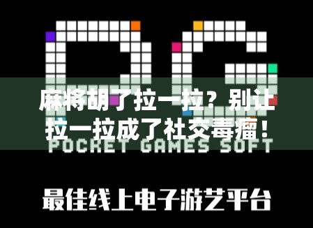 麻将胡了拉一拉？别让拉一拉成了社交毒瘤！