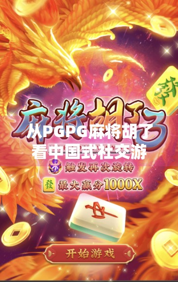 从PGPG麻将胡了看中国式社交游戏的流量密码,为什么我们越来越爱打麻将?
