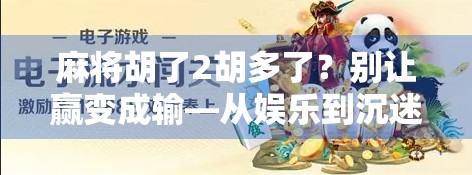 麻将胡了2胡多了？别让赢变成输—从娱乐到沉迷的心理陷阱