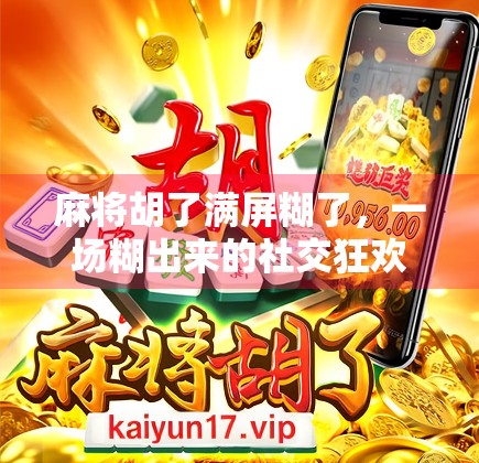 麻将胡了满屏糊了,一场糊出来的社交狂欢与人生隐喻