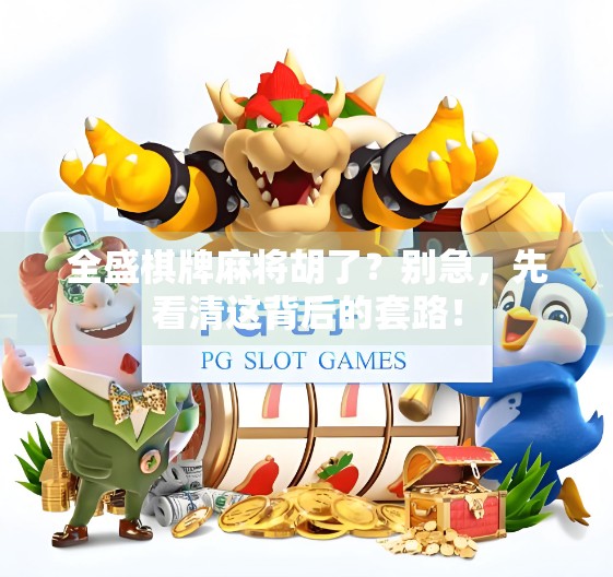 全盛棋牌麻将胡了？别急，先看清这背后的套路！