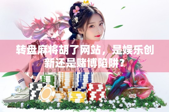 转盘麻将胡了网站，是娱乐创新还是赌博陷阱？