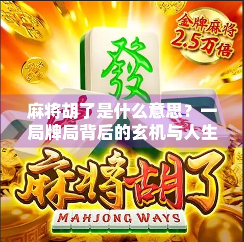 麻将胡了是什么意思？一局牌局背后的玄机与人生隐喻