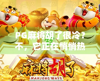 PG麻将胡了很冷？不，它正在悄悄热起来！
