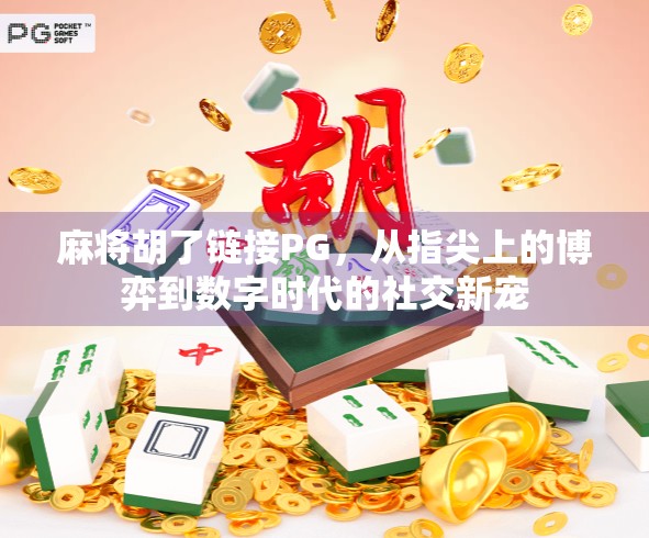 麻将胡了链接PG,从指尖上的博弈到数字时代的社交新宠