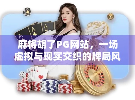 麻将胡了PG网站，一场虚拟与现实交织的牌局风暴