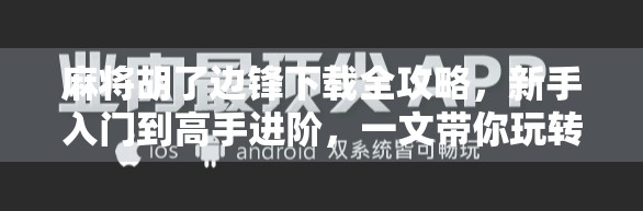 麻将胡了边锋下载全攻略,新手入门到高手进阶,一文带你玩转手机麻将新玩法!