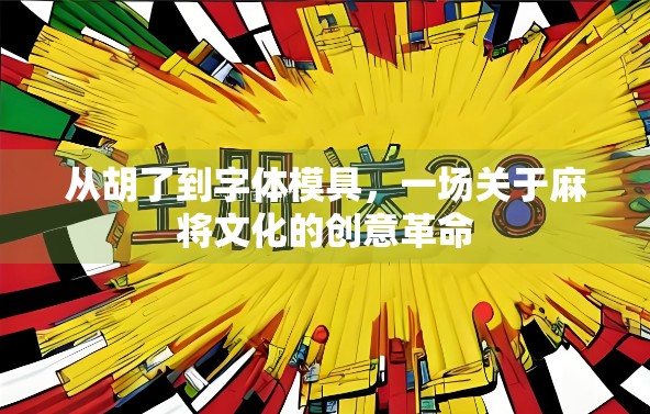 从胡了到字体模具,一场关于麻将文化的创意革命