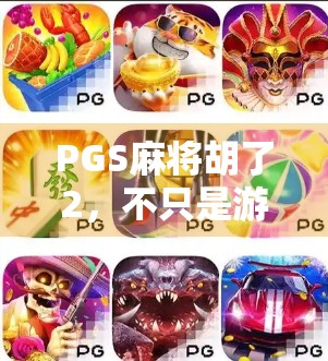 PGS麻将胡了2,不只是游戏,更是社交与策略的极致融合!