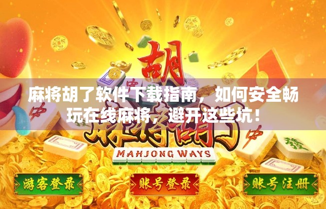 麻将胡了软件下载指南，如何安全畅玩在线麻将，避开这些坑！