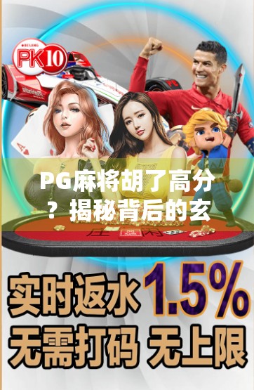 PG麻将胡了高分?揭秘背后的玄学与真实策略,新手也能逆袭的玩法指南!