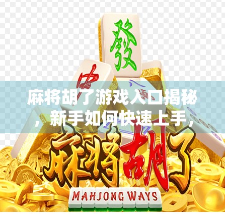 麻将胡了游戏入口揭秘，新手如何快速上手，老玩家如何玩得更爽？