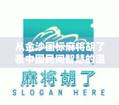 从金沙国标麻将胡了看中国民间智慧的温度与博弈 从金沙国标麻将胡了看中国民间智慧的温度与博弈
