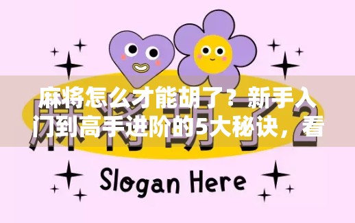 麻将怎么才能胡了？新手入门到高手进阶的5大秘诀，看完你也能成为牌桌王者！