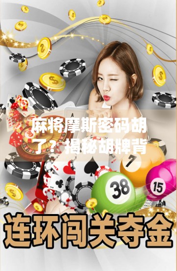 麻将摩斯密码胡了？揭秘胡牌背后的神秘信号，原来高手都在用这套暗语系统！