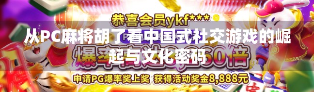 从PC麻将胡了看中国式社交游戏的崛起与文化密码