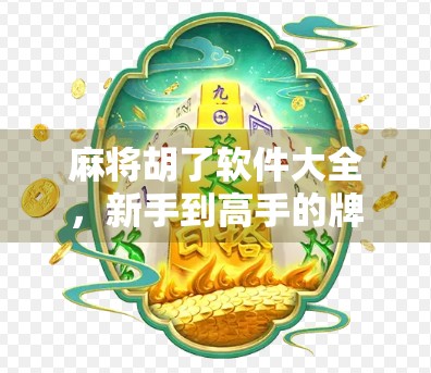麻将胡了软件大全，新手到高手的牌桌神器全解析！