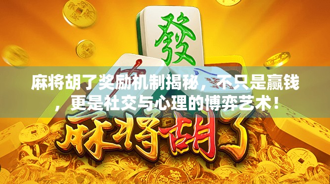 麻将胡了奖励机制揭秘，不只是赢钱，更是社交与心理的博弈艺术！