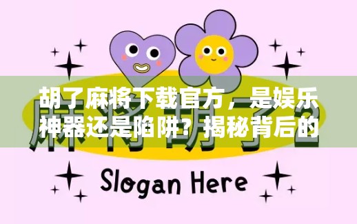 胡了麻将下载官方，是娱乐神器还是陷阱？揭秘背后的真实体验与风险！