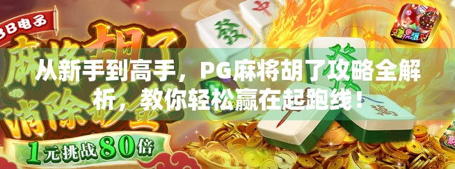 从新手到高手,PG麻将胡了攻略全解析,教你轻松赢在起跑线!