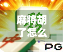 麻将胡了怎么买断?揭秘牌局背后的潜规则与心理博弈! 麻将胡了怎么买断?揭秘牌局背后的潜规则与心理博弈!