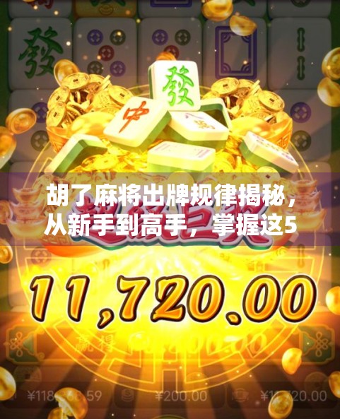 胡了麻将出牌规律揭秘,从新手到高手,掌握这5大核心技巧就能稳赢!