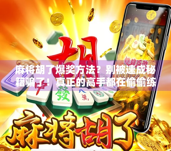 麻将胡了爆奖方法?别被速成秘籍骗了!真正的高手都在偷偷练这3件事!
