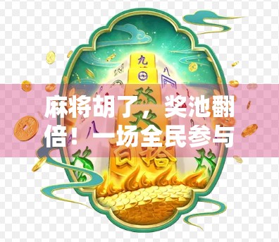 麻将胡了,奖池翻倍!一场全民参与的小赢大乐热潮正在席卷全国