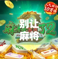 别让麻将开挂毁了你的人生—警惕虚拟快乐背后的现实陷阱