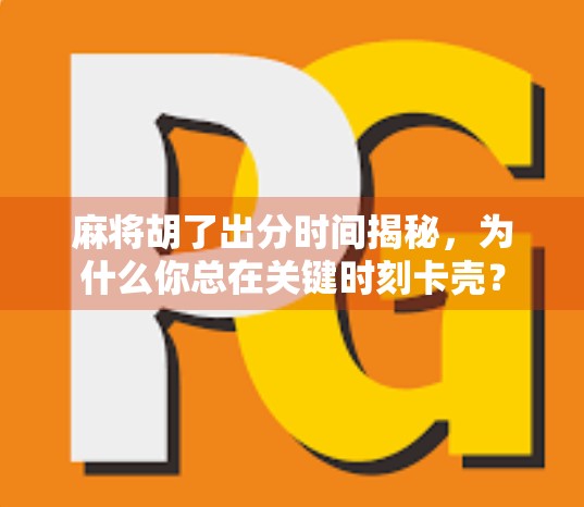 麻将胡了出分时间揭秘,为什么你总在关键时刻卡壳?