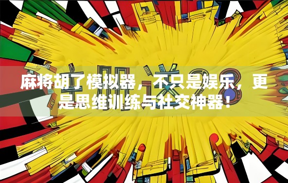 麻将胡了模拟器,不只是娱乐,更是思维训练与社交神器! 麻将胡了模拟器,不只是娱乐,更是思维训练与社交神器!