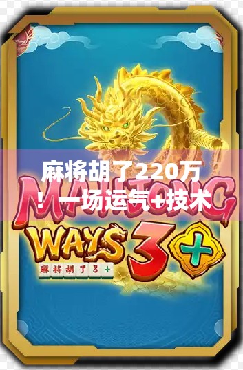 麻将胡了220万！一场运气+技术的人生逆袭，普通人如何复制？