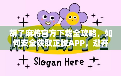 胡了麻将官方下载全攻略，如何安全获取正版APP，避开山寨陷阱？