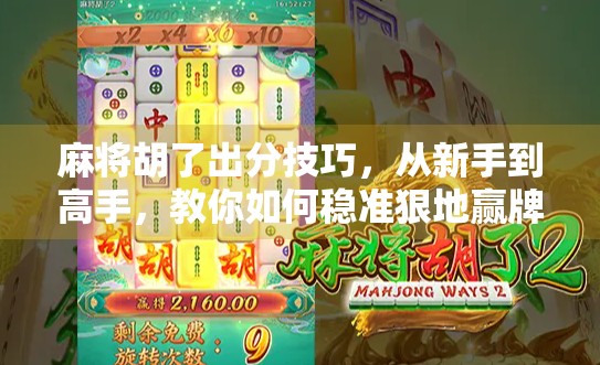 麻将胡了出分技巧，从新手到高手，教你如何稳准狠地赢牌！