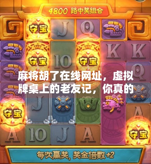 麻将胡了在线网址，虚拟牌桌上的老友记，你真的懂它的玩法吗？