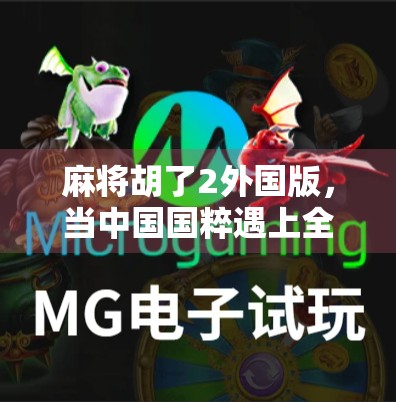 麻将胡了2外国版，当中国国粹遇上全球玩家，一场文化碰撞的奇妙冒险